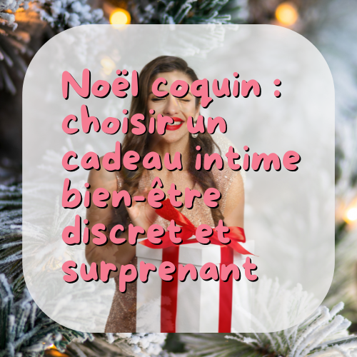 Noël coquin : choisir un cadeau intime bien-être discret et surprenant